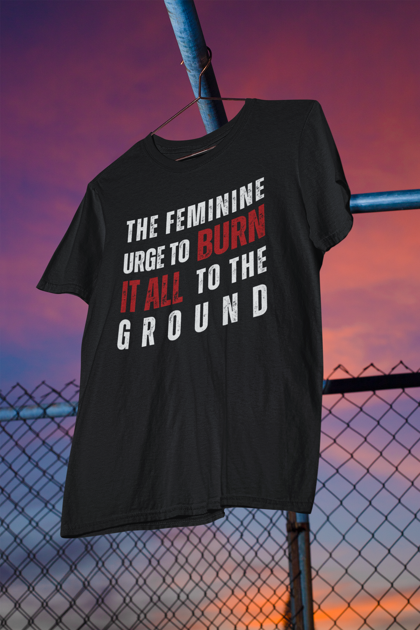 The Feminine Urge To Burn It All To The Ground T-Shirt