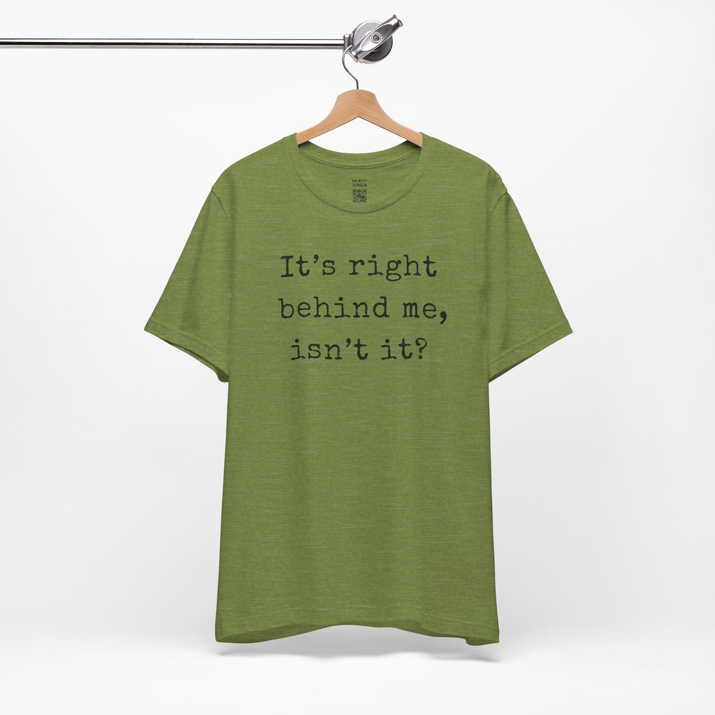 It’s Right Behind Me Isn’t It T-Shirt