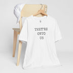 They’re Onto Us T-Shirt