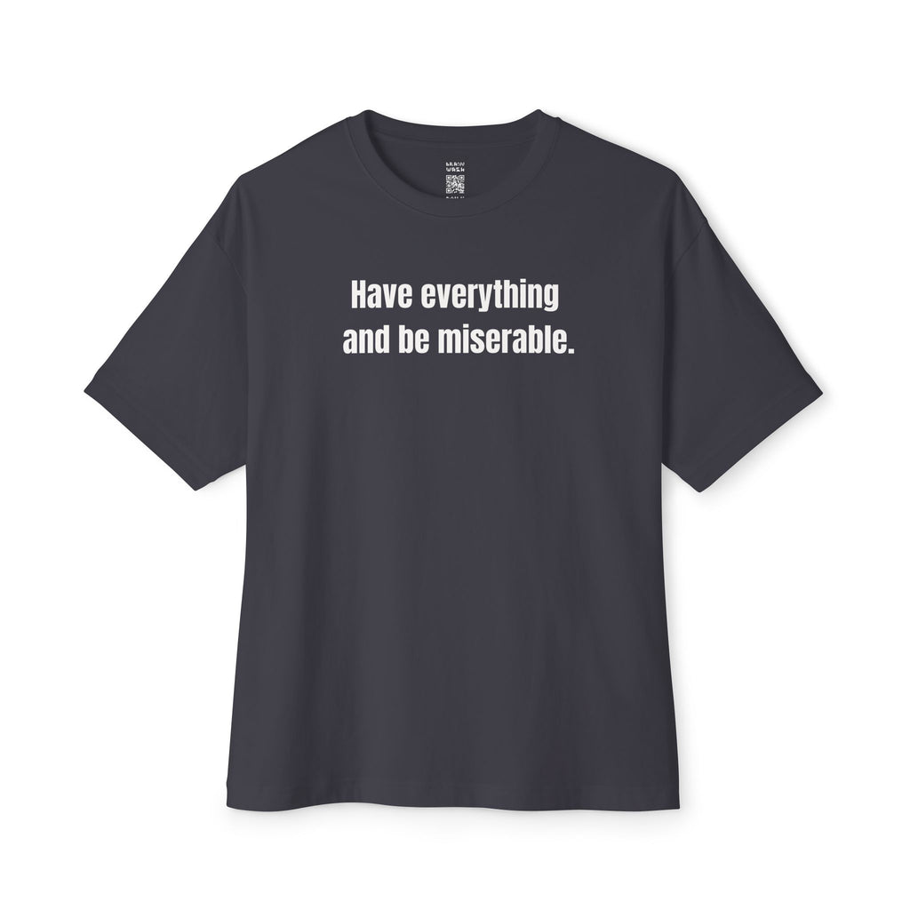 Have Everything And Be Miserable Oversized Tee