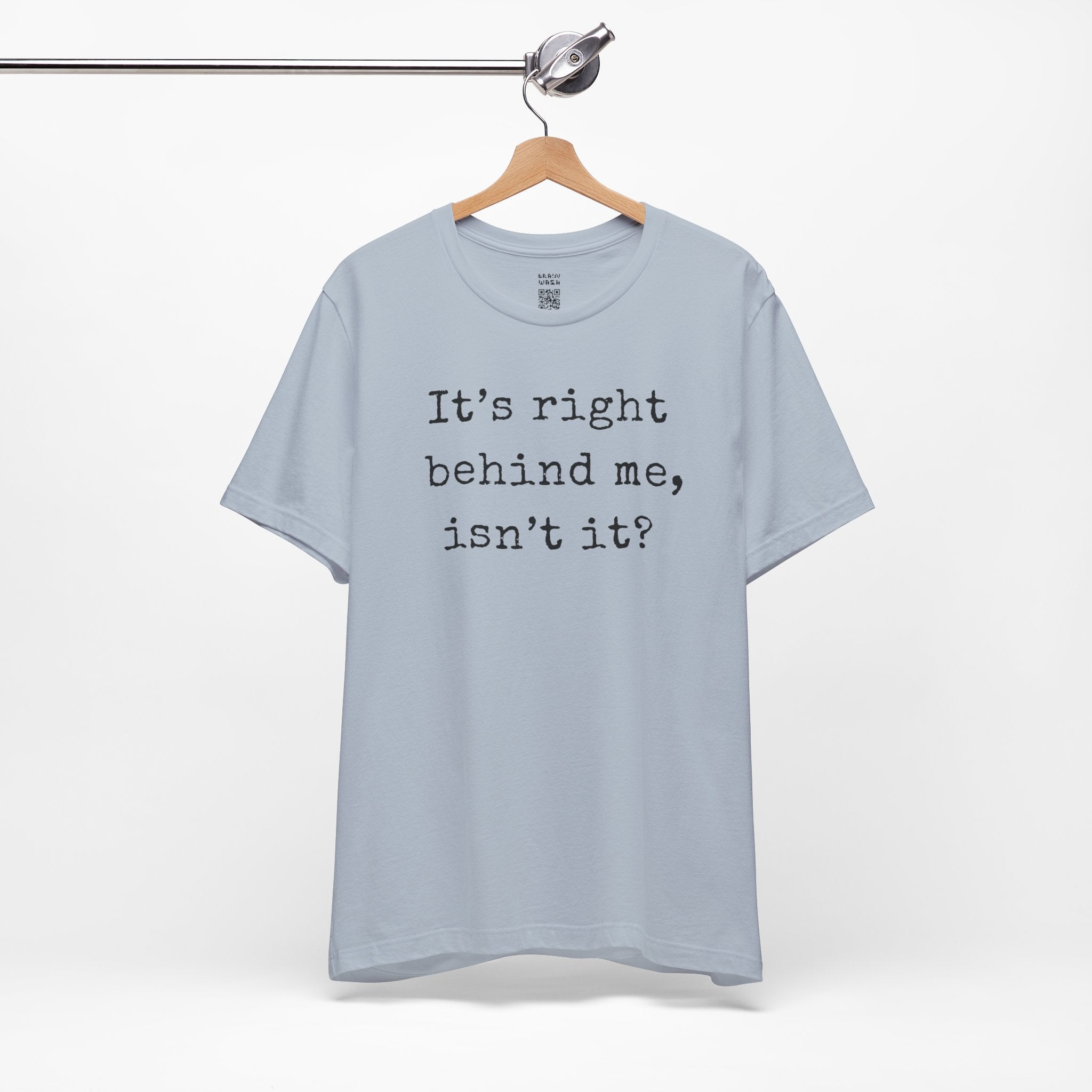 It’s Right Behind Me Isn’t It T-Shirt