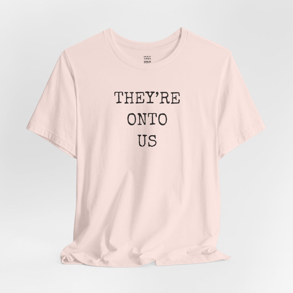 They’re Onto Us T-Shirt