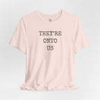 They’re Onto Us T-Shirt