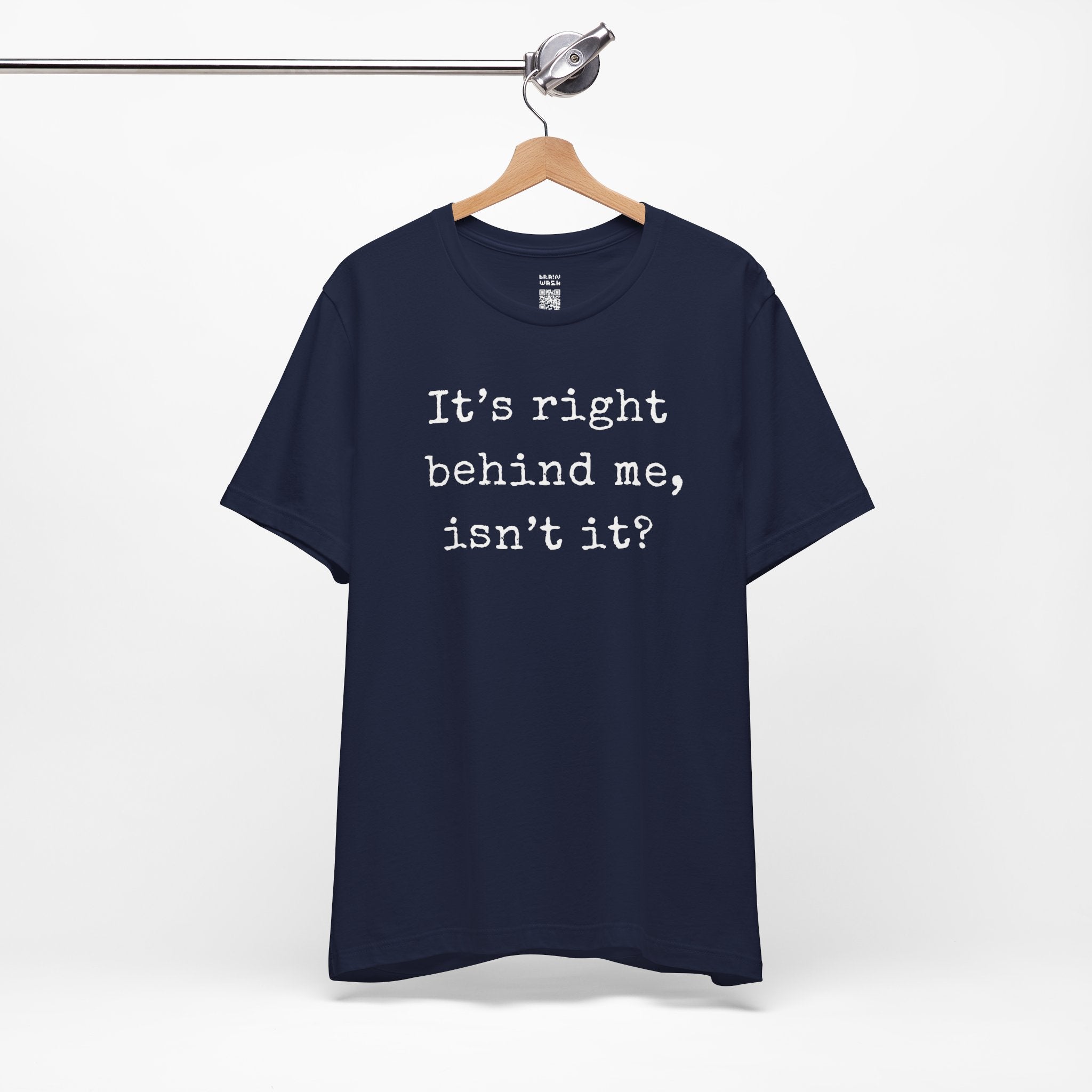 It’s Right Behind Me Isn’t It T-Shirt