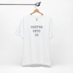 They’re Onto Us T-Shirt