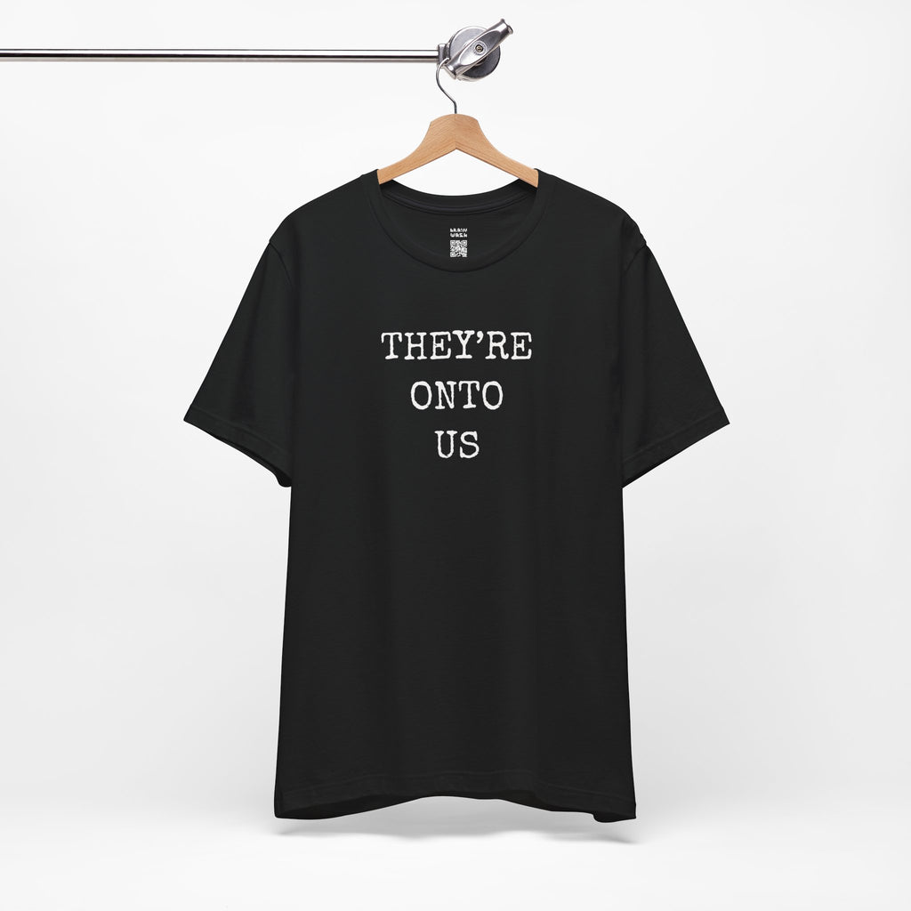 They’re Onto Us T-Shirt