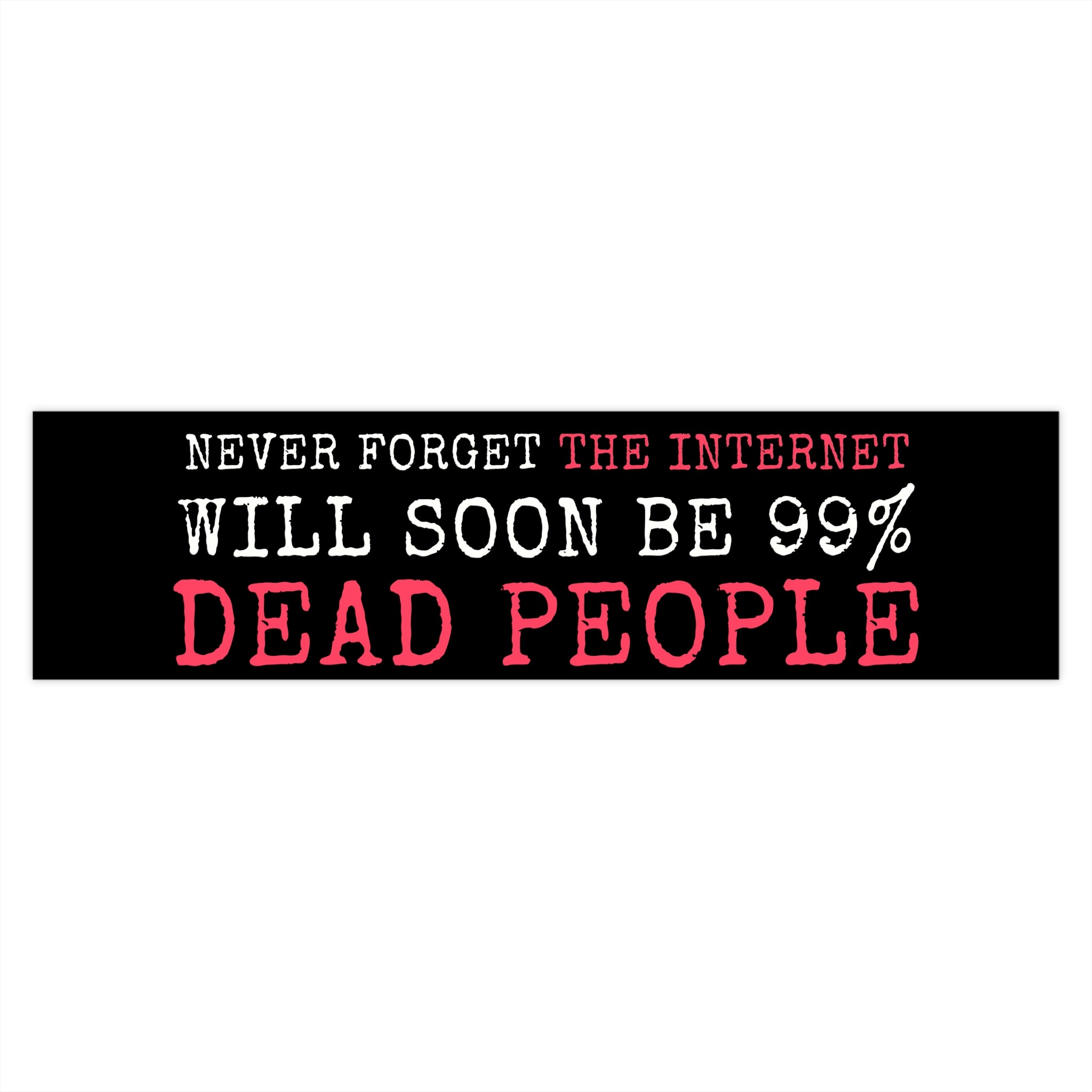 Never Forget The Internet Will Soon Be 99% Dead People Bumper Sticker