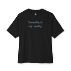 Dereality Is My Reality Oversized Tee
