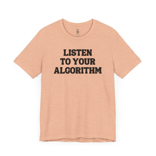 Listen To Your Algorithm T-Shirt