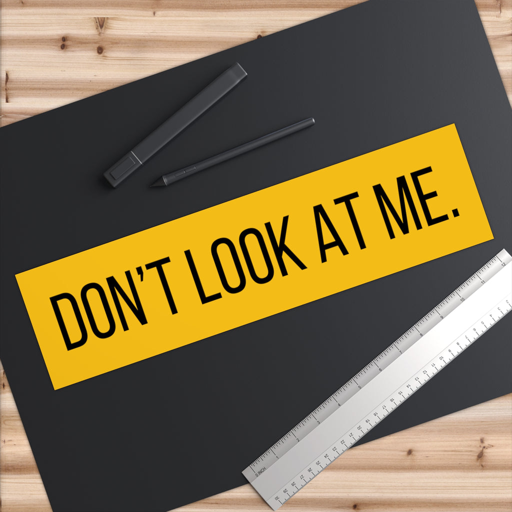 Don’t Look At Me Bumper Sticker