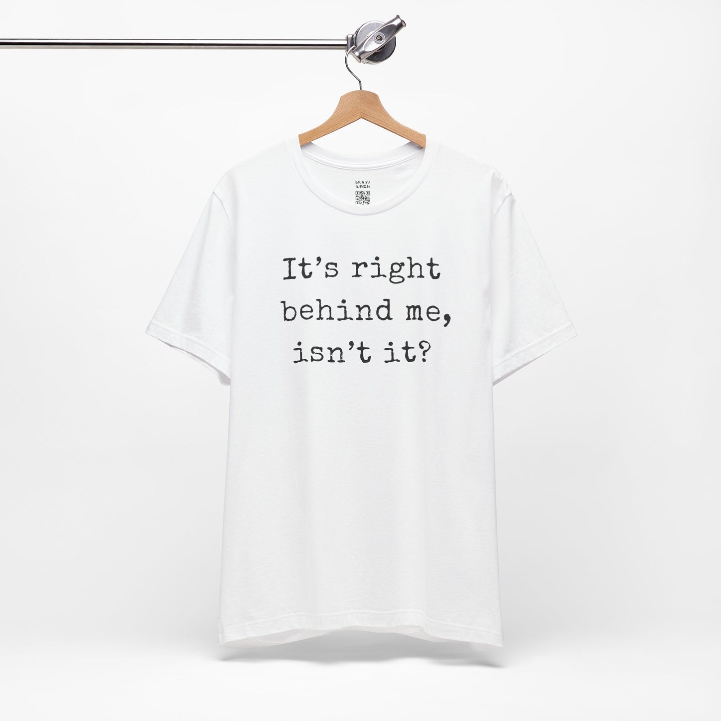 It’s Right Behind Me Isn’t It T-Shirt