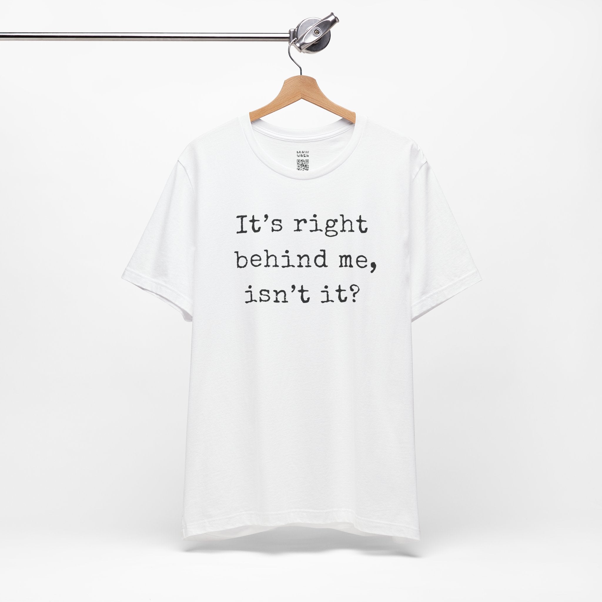 It’s Right Behind Me Isn’t It T-Shirt