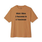 Wish I Were 3 Raccoons In A Trenchcoat Oversized Tee
