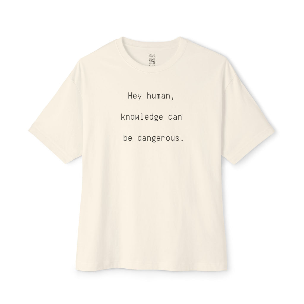 Hey Human, Knowledge Can Be Dangerous Oversized Tee
