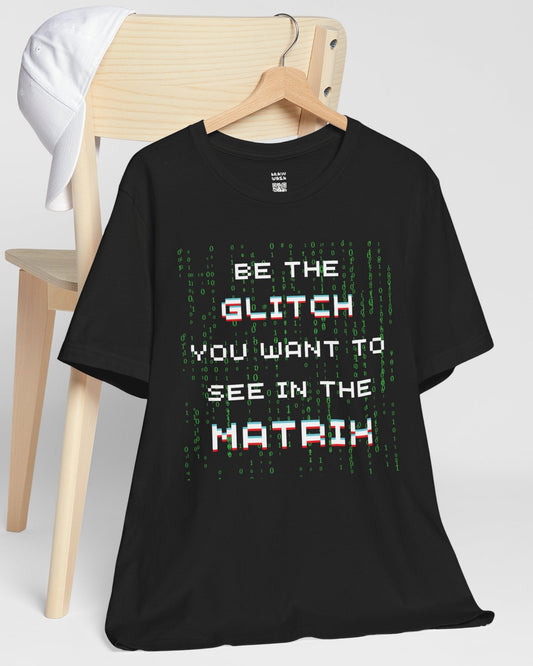 Be The Glitch You Want To See In The Matrix T-Shirt