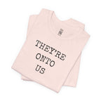 They’re Onto Us T-Shirt