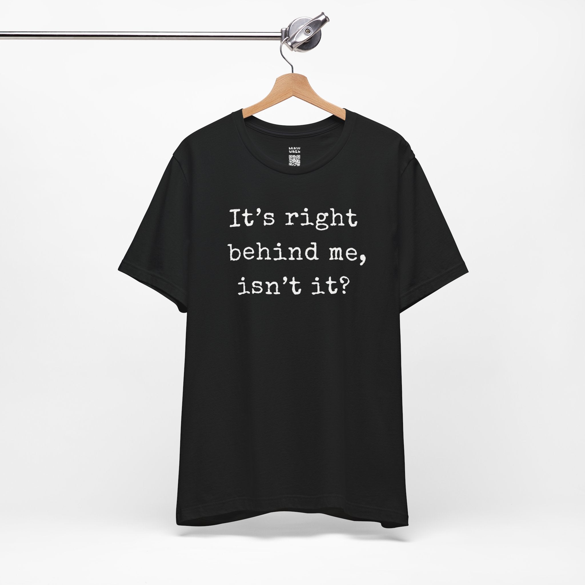 It’s Right Behind Me Isn’t It T-Shirt