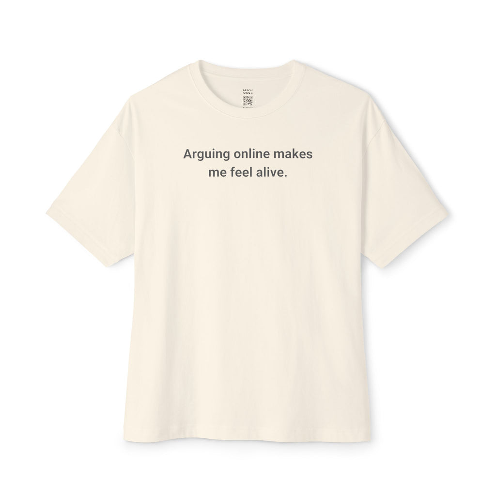 Arguing Online Makes Me Feel Alive Oversized Tee