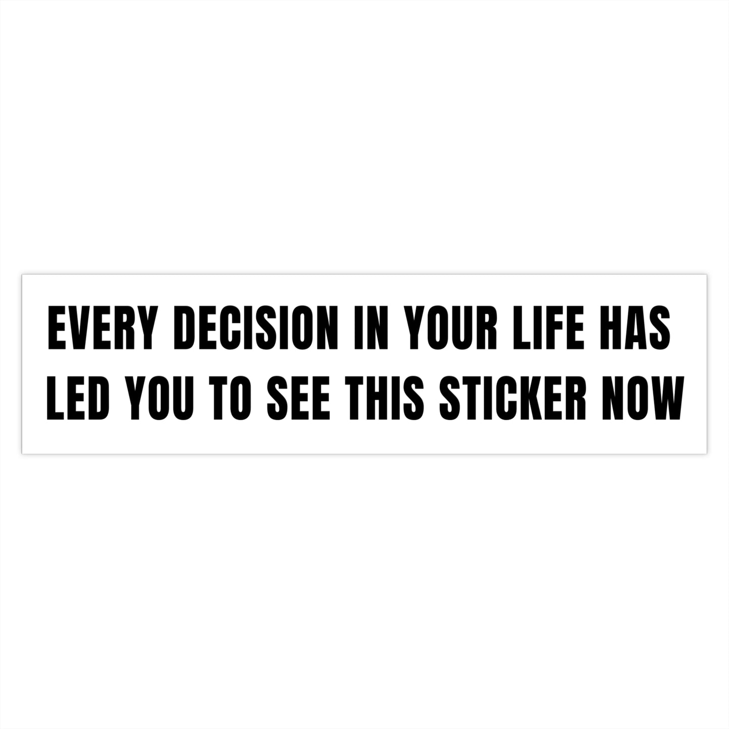 Every Decision In Your Life Has Led You To See This Sticker Now Bumper Sticker