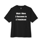 Wish I Were 3 Raccoons In A Trenchcoat Oversized Tee