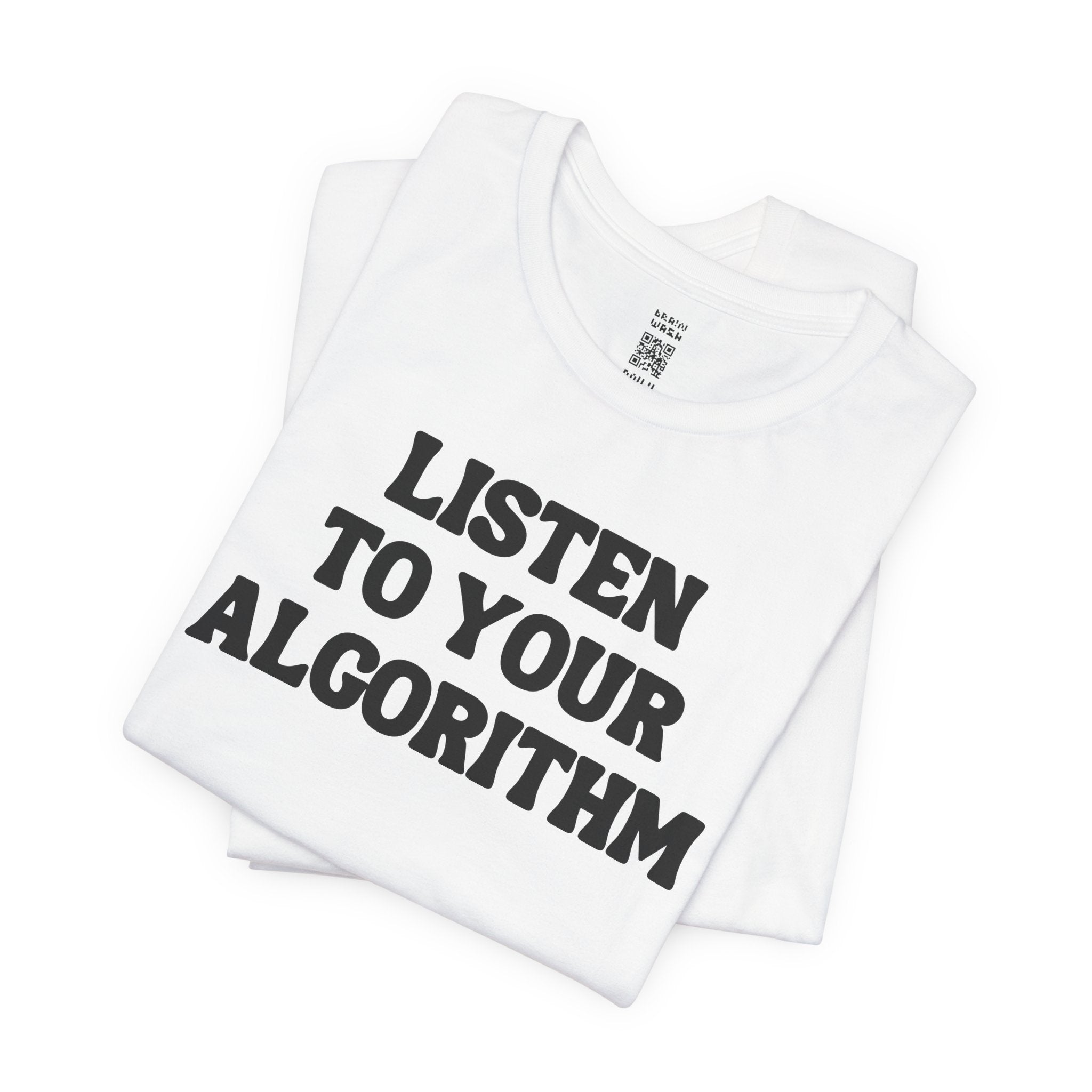 Listen To Your Algorithm T-Shirt