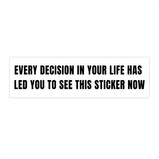 Every Decision In Your Life Has Led You To See This Sticker Now Bumper Sticker