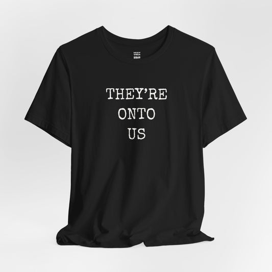 They’re Onto Us T-Shirt