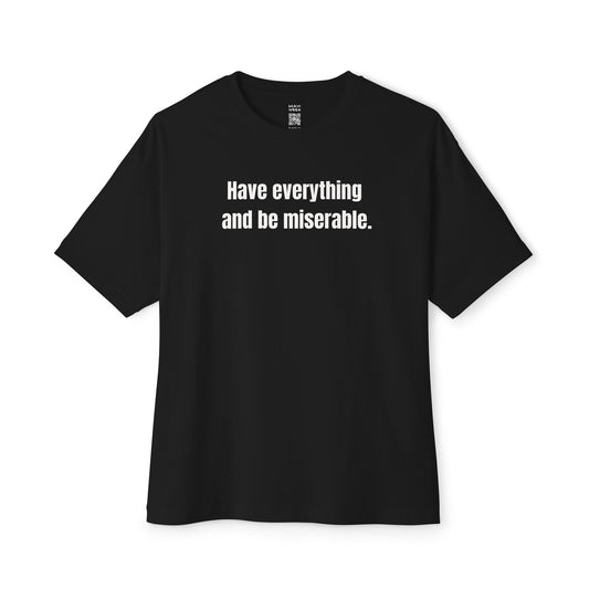 Have Everything And Be Miserable Oversized Tee