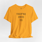 They’re Onto Us T-Shirt
