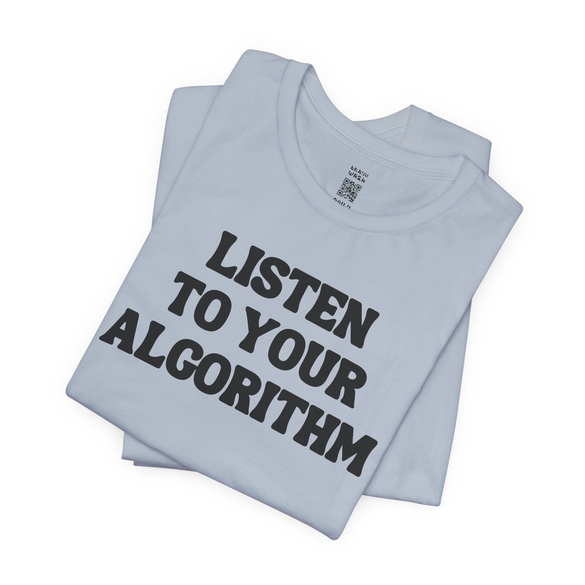 Listen To Your Algorithm T-Shirt
