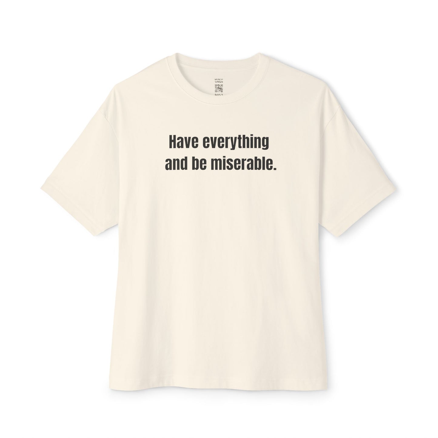 Have Everything And Be Miserable Oversized Tee