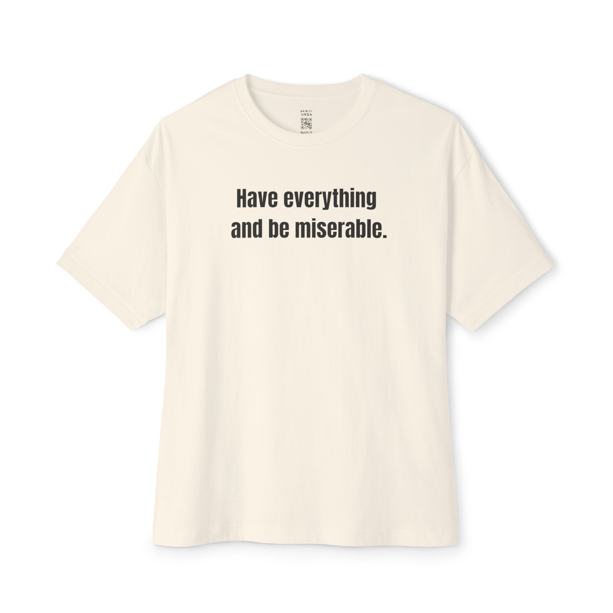 Have Everything And Be Miserable Oversized Tee