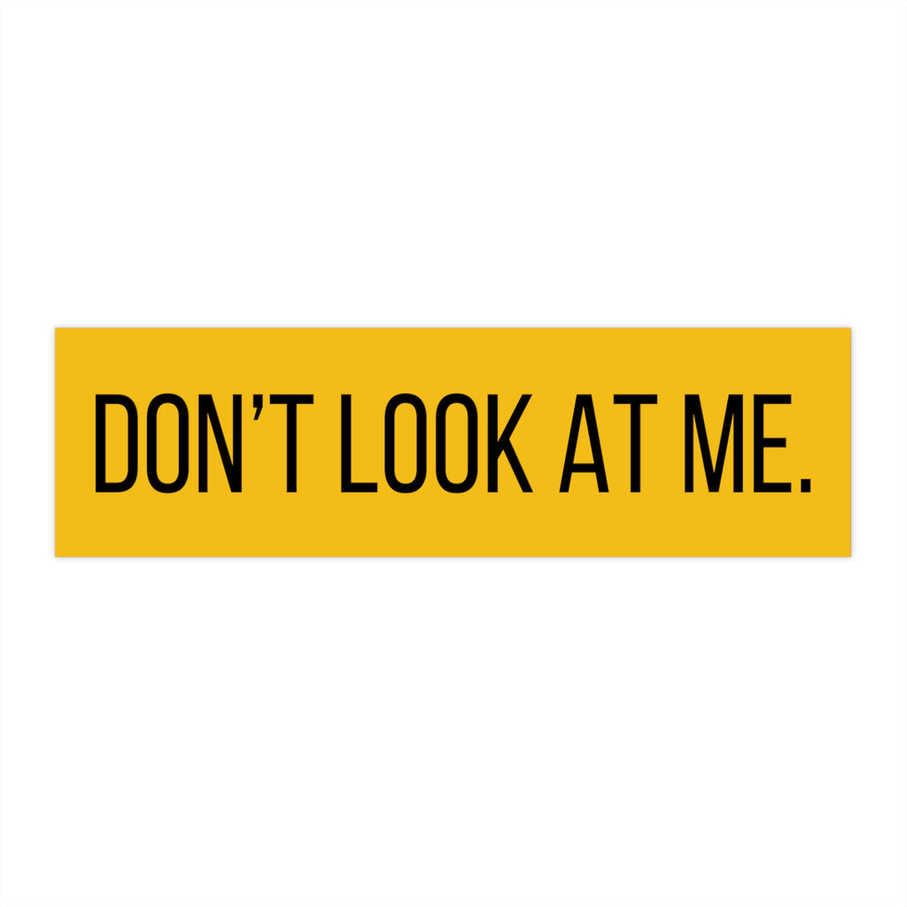 Don’t Look At Me Bumper Sticker