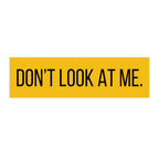 Don’t Look At Me Bumper Sticker