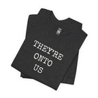 They’re Onto Us T-Shirt