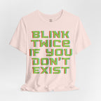 Blink Twice If You Dont Exist T-Shirt