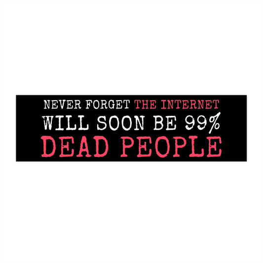 Never Forget The Internet Will Soon Be 99% Dead People Bumper Sticker