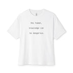 Hey Human, Knowledge Can Be Dangerous Oversized Tee