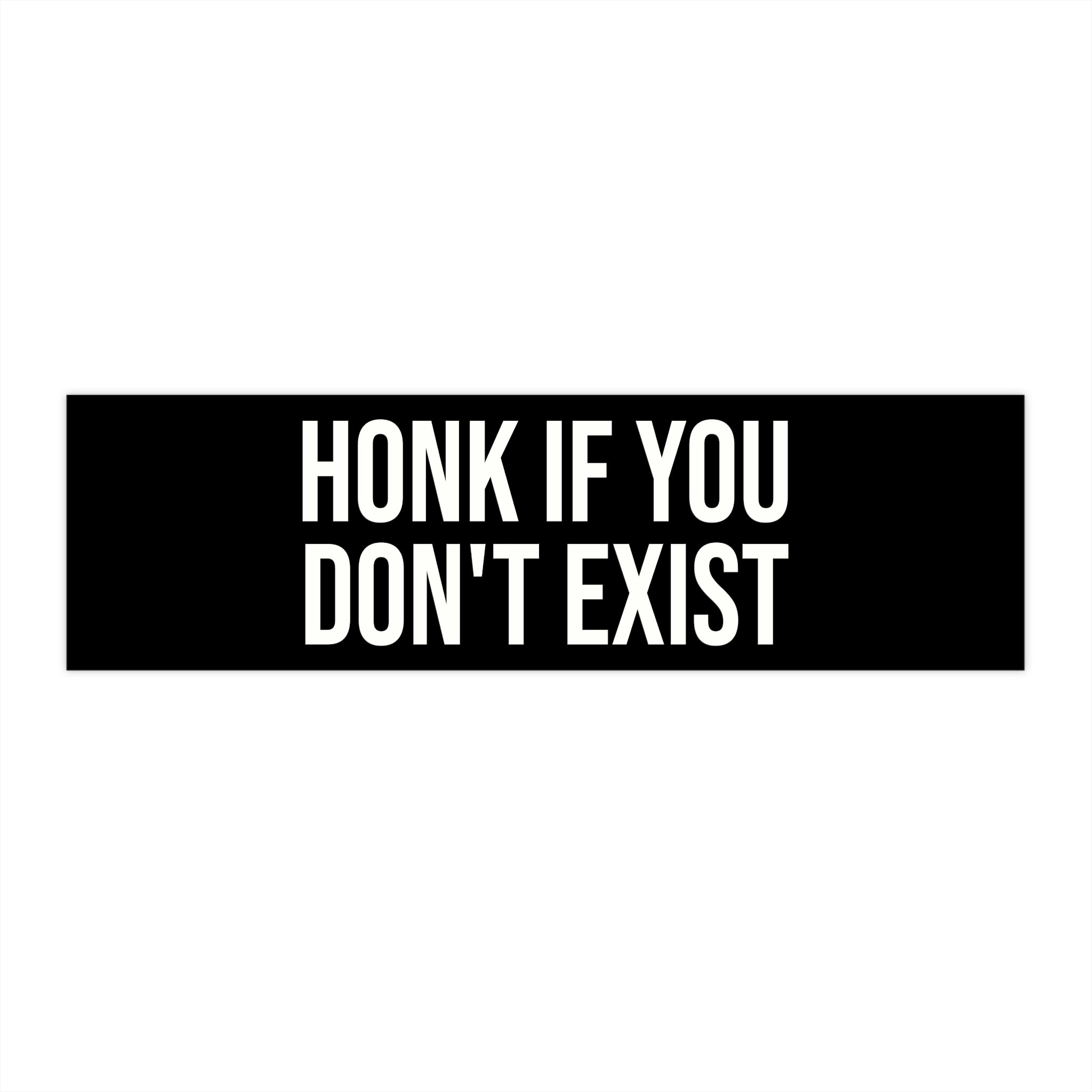 Honk If You Don’t Exist Bumper Sticker