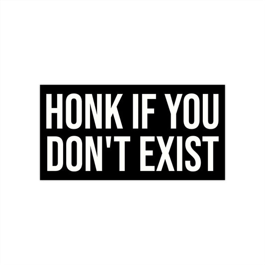 Honk If You Don’t Exist Bumper Sticker