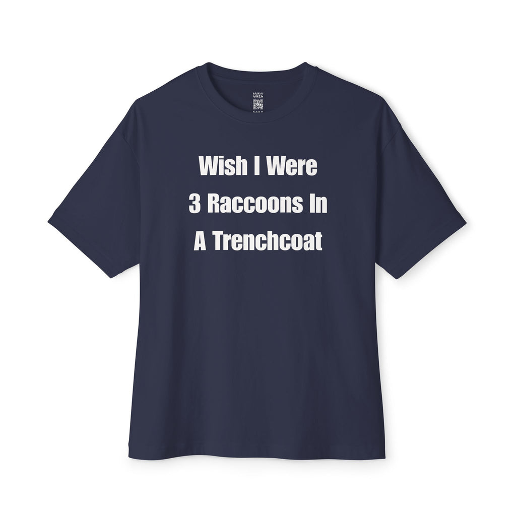 Wish I Were 3 Raccoons In A Trenchcoat Oversized Tee