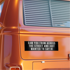 Saw You From Across The Street And Just Wanted To Say Hi Bumper Sticker