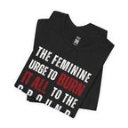 The Feminine Urge To Burn It All To The Ground T-Shirt