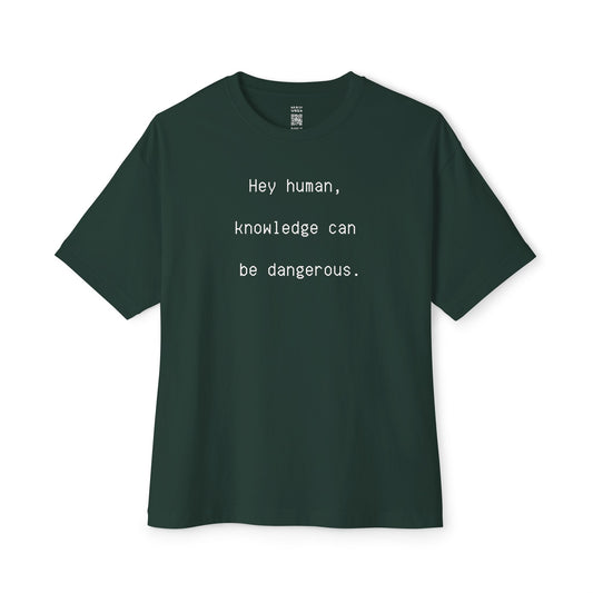 Hey Human, Knowledge Can Be Dangerous Oversized Tee
