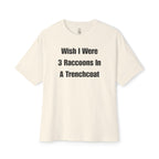 Wish I Were 3 Raccoons In A Trenchcoat Oversized Tee