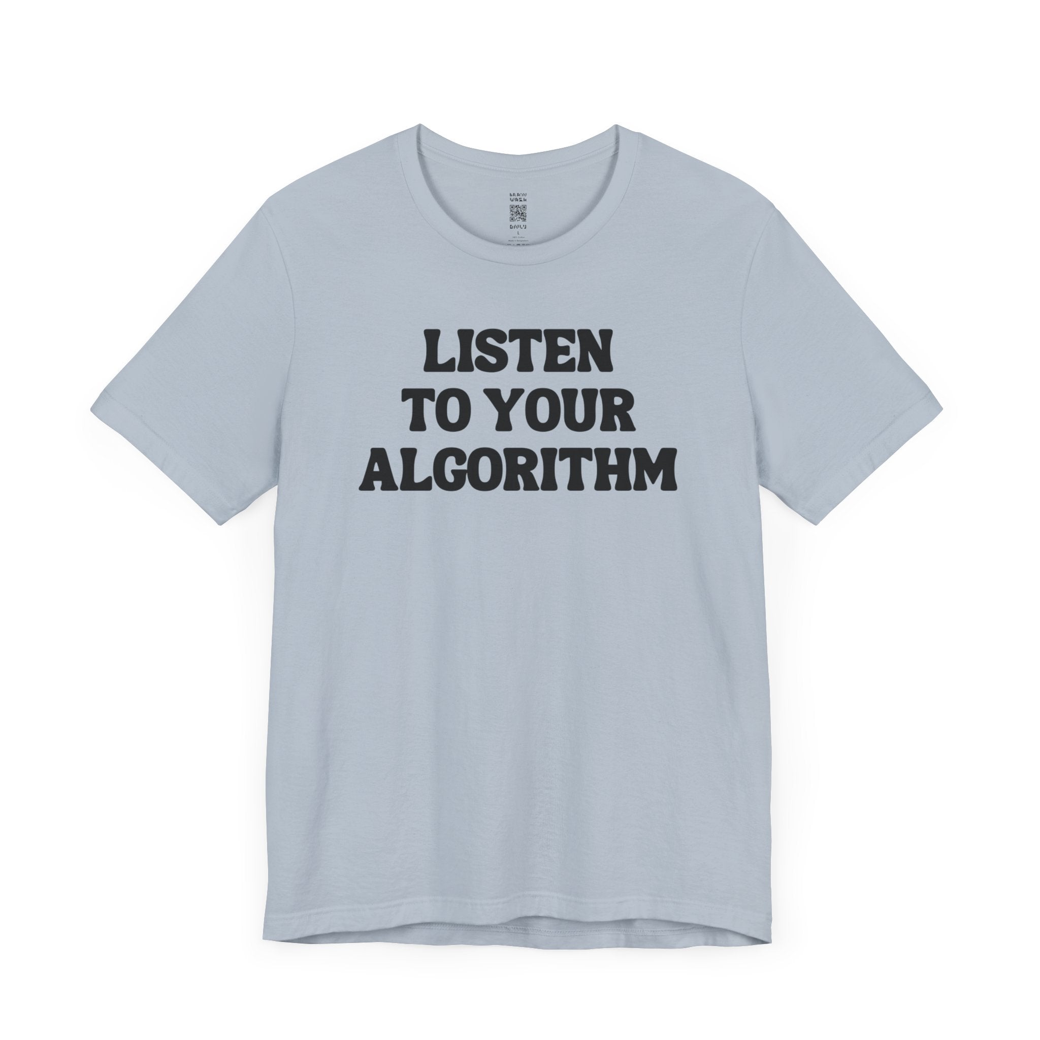 Listen To Your Algorithm T-Shirt