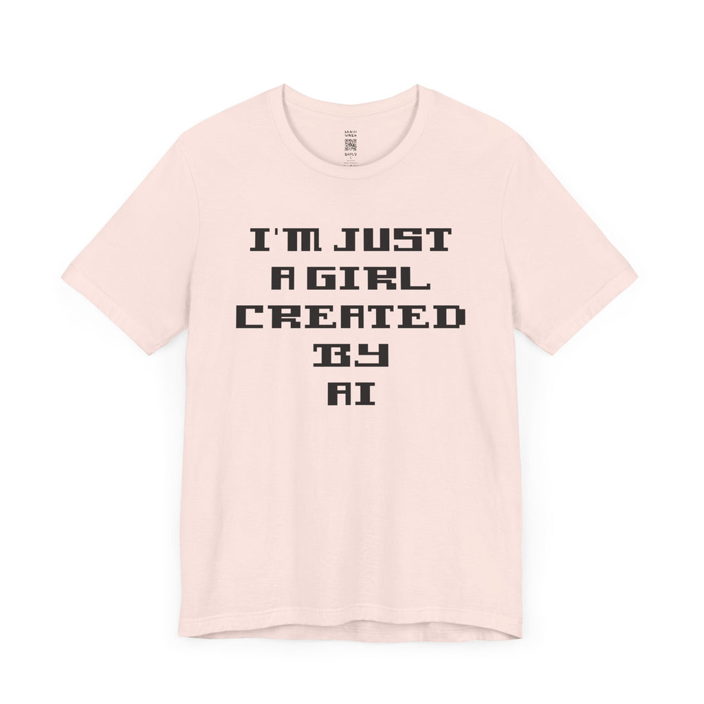I’m Just A Girl Created By AI T-Shirt