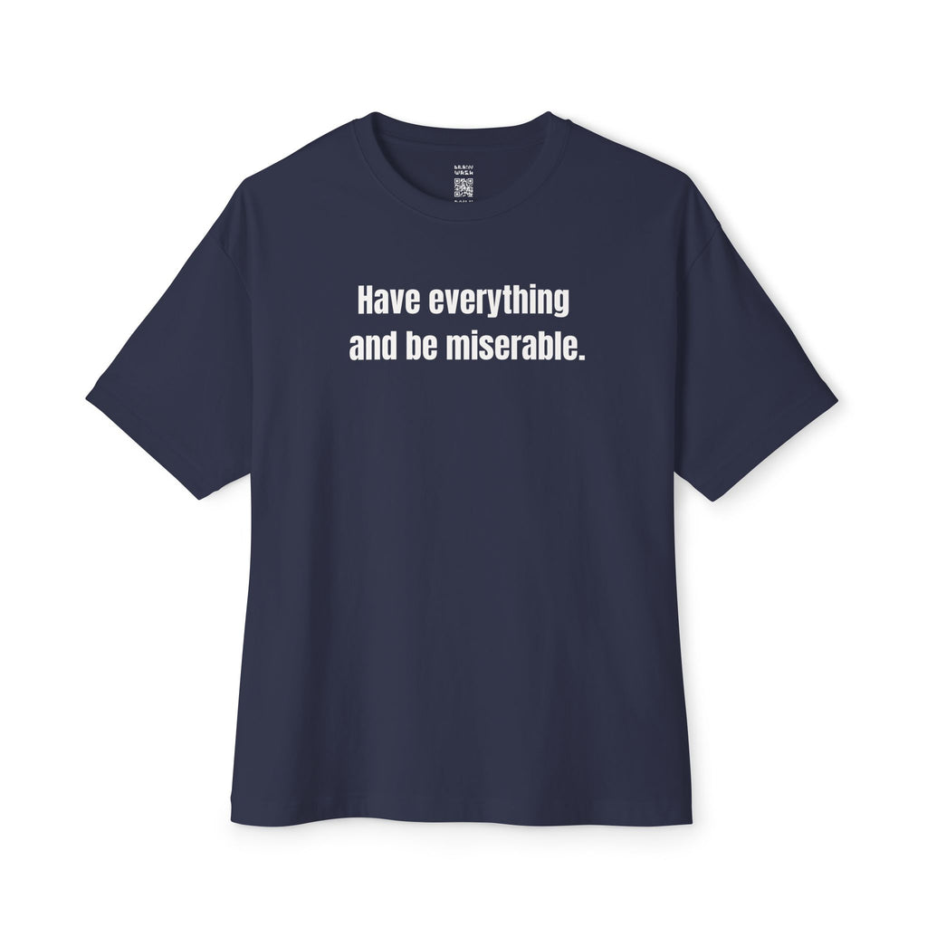 Have Everything And Be Miserable Oversized Tee