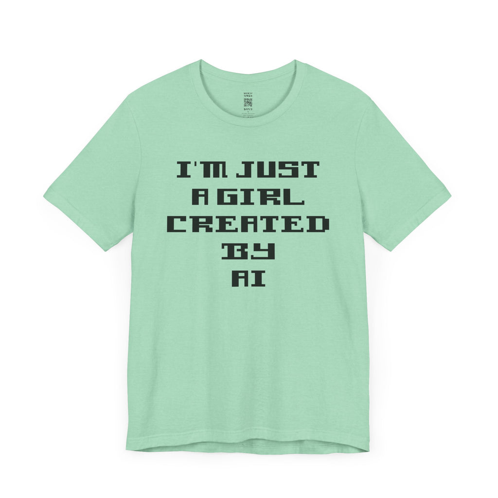 I’m Just A Girl Created By AI T-Shirt