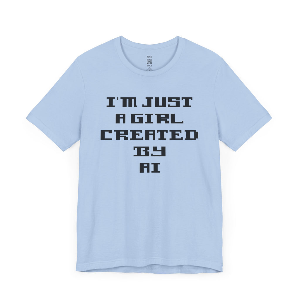 I’m Just A Girl Created By AI T-Shirt